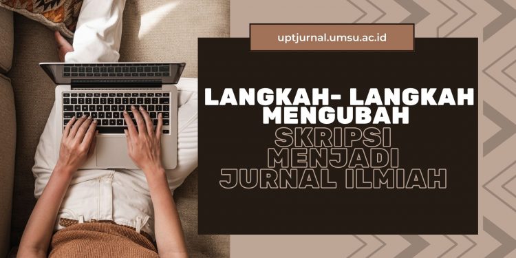 Yuk Cari Tahu Langkah-Langkah Mengubah Skripsi Menjadi Jurnal Ilmiah