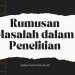 Bentuk-Bentuk Rumusan Masalah dalam Penelitian