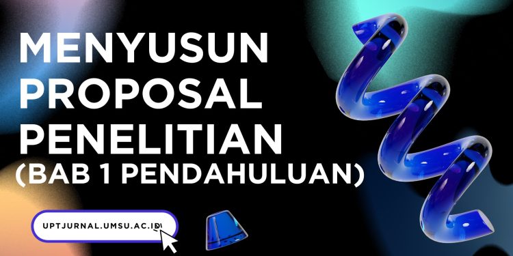 Menyusun Proposal Penelitian (BAGIAN BAB 1 PENDAHULUAN)