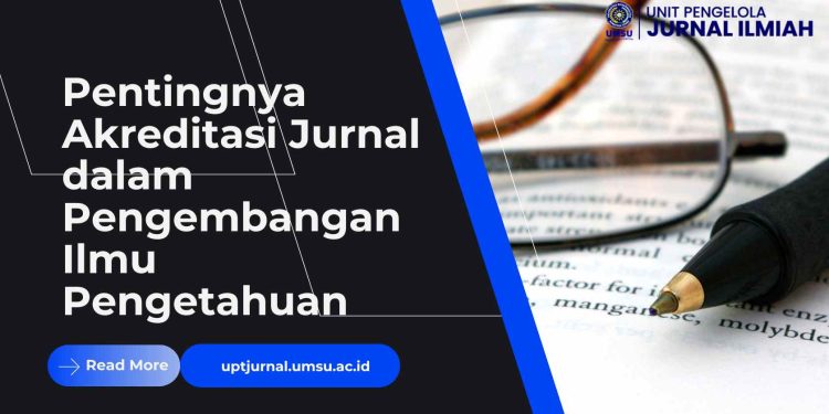 Pentingnya Akreditasi Jurnal dalam Pengembangan Ilmu Pengetahuan