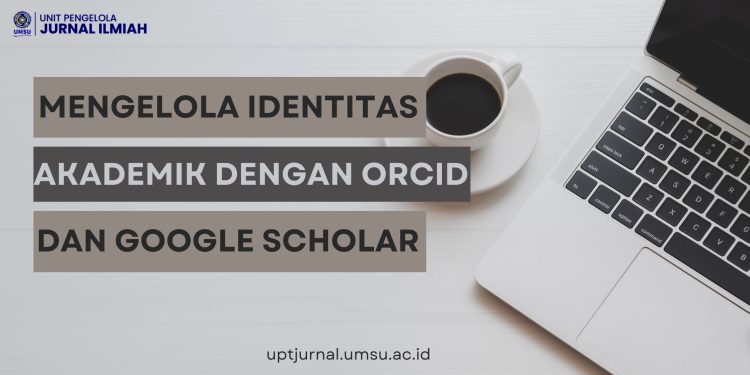 Mengelola Identitas Akademik dengan ORCID dan Google Scholar