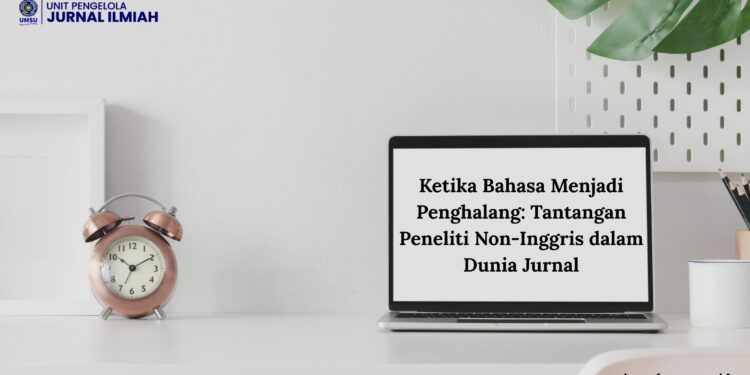 Ketika Bahasa Menjadi Penghalang: Tantangan Peneliti Non-Inggris dalam Dunia Jurnal