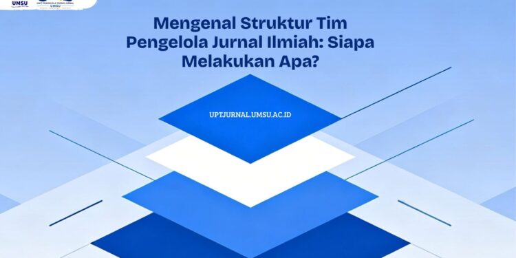 Mengenal Struktur Tim Pengelola Jurnal Ilmiah: Siapa Melakukan Apa?